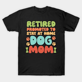 Retired Promoted to Stay at Home Dog Mom Retired Dogs Gift For Women Mother day T-Shirt